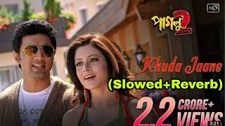 Khuda Jaane | Paglu2 |(Slowed+Reverb) Dev | Koel Mallick | Shreya Ghoshal | Zubeen Garg| Shyam Bhatt