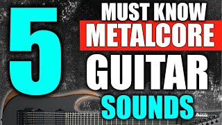 5 Metalcore GUITAR Sounds YOU NEED for Djent , Thall and Deathcore