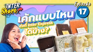 Inter Share EP.17 | รู้หรือไม่ ? เค้กแบบไหนส่งไปต่างจังหวัดได้