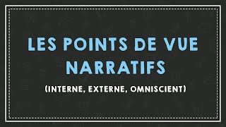 COMPRENDRE LES POINTS DE VUE NARRATIFS (interne, externe, omniscient).