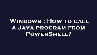 Windows : How to call a Java program from PowerShell?
