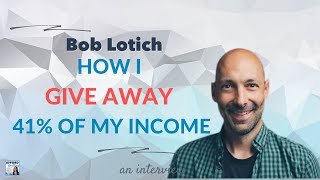 How I Give Away 41% of My Income, with Bob Lotich