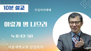 이렇게 병 나으라[10분설교/주일저녁예배]220403, 한국어/서울새벽교회 신환중목사