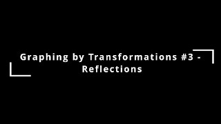 Graphing by Transformations #3 - Reflections