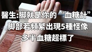 內科醫生：脚部就是你的“血糖計”，脚部若頻繁出現5種怪像，多半血糖超標了#養生堂#天然胰島素 #血糖 #糖尿病