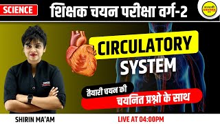 SCIENCE - Circulatory system | शिक्षक चयन परीक्षा वर्ग -2 | परिसंचरण तंत्र | BY SHIRIN MA'AM