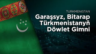 National Anthem of Turkmenistan - Garaşsyz, Bitarap Türkmenistanyň Döwlet Gimni