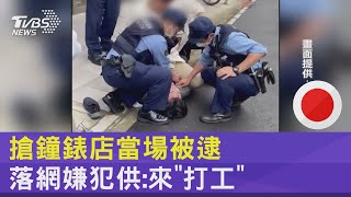 搶鐘錶店當場被逮 落網嫌犯供:來「打工」｜TVBS新聞 @internationalNewsplus