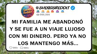 MI FAMILIA ME ABANDONÓ Y SE FUE A UN VIAJE LUJOSO CON MI DINERO. PERO YA NO LOS MANTENGO MÁS...