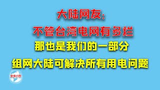 【游侠小周】大陆网友：不管台湾电网有多烂，那也是我们的一部分组网大陆可解决所有用电问题