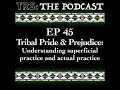 #45 - Tribal Pride and Prejudice: Understanding superficial practice and actual practice.