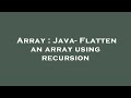 Array : Java- Flatten an array using recursion