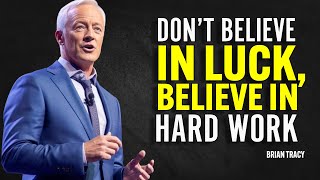 DON’T BELIEVE IN LUCK, BELIEVE IN HARD WORK - Brian Tracy Motivation