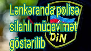 Lənkəranda polisə silahlı müqavimət göstərən şəxs həbs edildi