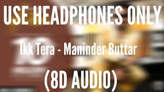Ikk Tera (8D AUDIO) - Maninder Buttar