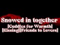 Snowed in Together [Cuddles for Warmth][Kissing][Friends to Lovers]