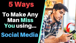 How to Make any Man Miss you using Social Media? Powerful Social Media Tips to Get His Attention