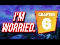 I am scared for Fortnite Chapter 6.