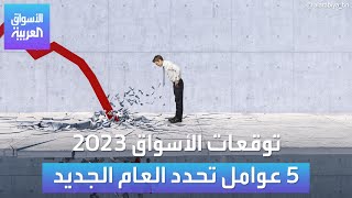 الأسواق العربية | توقعات الأسواق 2023.. 5 عوامل تحدد العام الجديد