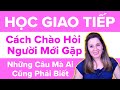 HỌC GIAO TIẾP Cách Chào Hỏi Người Mới Gặp | Học tiếng Anh từ đầu | Học nói tiếng anh như Mỹ