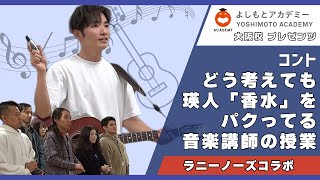 【盗作】香水パクってるミュージシャン、講師になる【よしもとアカデミー×ラニーノーズのラニーラニーラニーコラボ】