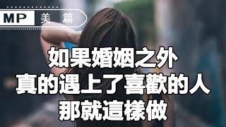 美篇：如果婚姻之外，真的遇上了喜歡的人，那就這樣做