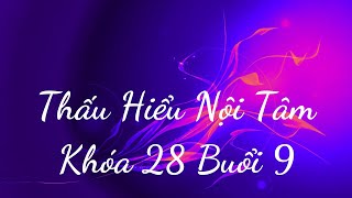 Thấu Hiểu Nội Tâm Khóa 28 Buổi 9 - Thấu Hiểu Nội Tâm, Kiến Tạo An Vui