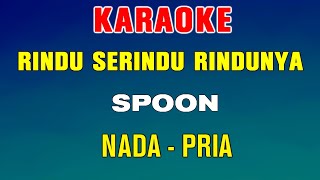 RINDU SERINDU RINDUNYA - KARAOKE | Nada Pria ( Spoon )