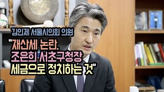 김인제 서울시의회 의원 “재산세 논란, 조은희 서초구청장 세금으로 정치하는 것”