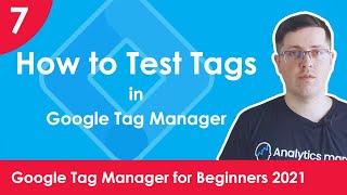 How to Test Tags in Google Tag Manager -  Google Tag Manager for Beginners 2021 | Lesson 7