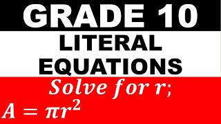 GRADE 10 LITERAL EQUATIONS: SOLVE FOR UNKNOWNS IN EQUATIONS: WORKING WITH VARIABLES IN EQUATIONS
