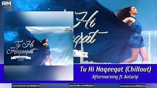 Tu Hi Haqeeqat (Chill out Mix) Aftermorning ft. Antarip