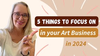 5 Things To Focus On In Your Art Business In 2024