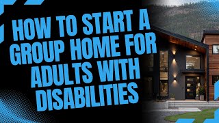 How to Start A Group Home for Adults with Disabilities