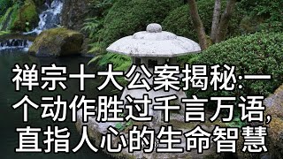 禅宗十大公案揭秘:一个动作胜过千言万语,直指人心的生命智慧