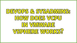 DevOps & SysAdmins: How does vCPU in VMware vSphere works?