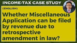 Whether Miscellaneous Application can be filed by revenue due to retrospective amendment in law?