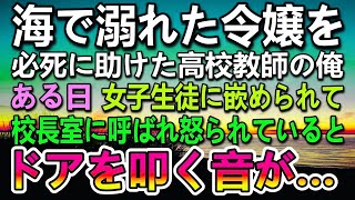 【感動する話】海で溺れた社長令嬢の女子高生を助けた教師の俺。ある日　女子生徒に嵌められ校長に怒られた。その時校長室を訪れた生徒が…