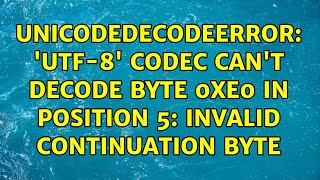 UnicodeDecodeError: 'utf-8' codec can't decode byte 0xe0 in position 5: invalid continuation byte