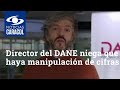 Director del DANE niega que haya manipulación de cifras sobre muertes por coronavirus en Colombia