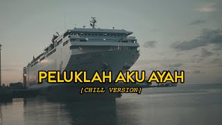 PELUKLAH AKU AYAH ( 𝙘𝙝𝙞𝙡𝙡 𝙫𝙚𝙧𝙨𝙞𝙤𝙣 ) lyrics