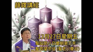 薛鐸講經：2024年12月27日星五_聖誕節八日慶期 第三天_聖若望宗徒 (聖史) (慶日)