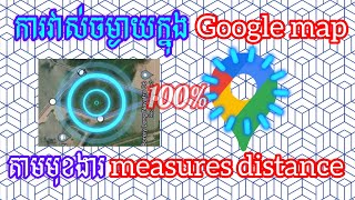 របៀប​វាស់​ចម្ងាយ​តាម​google map មុខងារ measures distance - How to use measures distance 100% 999IQ