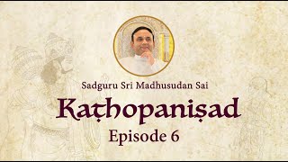 Kathopanishad - Episode 06 - Never Be Distracted From The Goal Of Self-Realisation