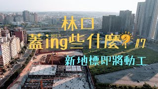 林口 ☀️蓋ing些什麼?☀️ #7  工一產業園區 | 東湖國小 | 國家檔案館 | ⭐東森林口總部 | 三井OUTLET二期  2022/2