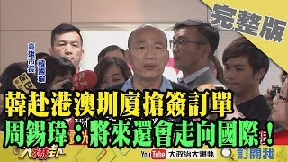 2019.03.20大政治大爆卦完整版(上)韓赴港澳圳廈搶簽訂單　周錫瑋：韓國瑜還會走向國際！