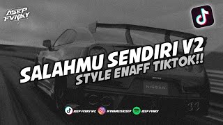 DJ SALAHMU SENDIRI V2 STYLE ENAFF TIKTOK || DJ TIKTOK TERBARU