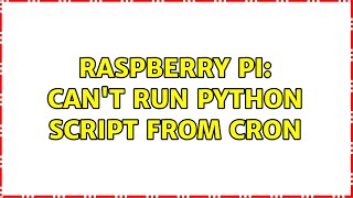 Raspberry Pi: Can't run python script from cron (4 Solutions!!)