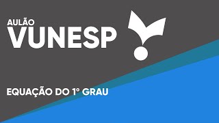 AULÃO MATEMÁTICA VUNESP - EQUAÇÃO DO 1º GRAU