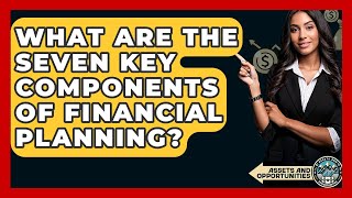 What Are The Seven Key Components Of Financial Planning? - AssetsandOpportunity.org